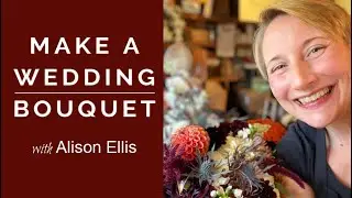 Making A Wedding Bouquet with Alison Ellis