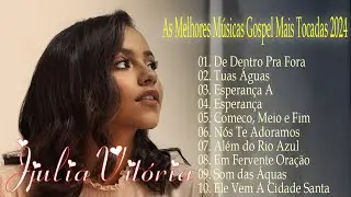 JuliaVitoria 2024 ~ As 10 Maiores Sucessos Lançados - De Dentro Pra Fora, Tuas Águas,...#top#gospel