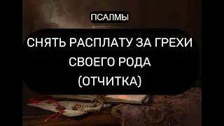 СНЯТЬ РАСПЛАТУ ЗА ГРЕХИ СВОЕГО РОДА. ОТЧИТКА