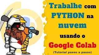 Trabalhe com Python na Nuvem Usando o Google Colab (Tutorial Passo a Passo)