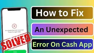 How to Fix An Unexpected Error Occurred on Cash App || An Unexpected Error Occurred On Cash  App ||
