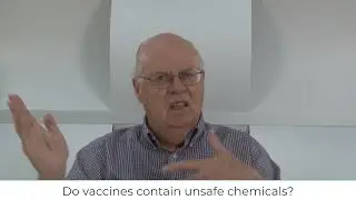 Video 6: Do vaccines contain unsafe chemicals?