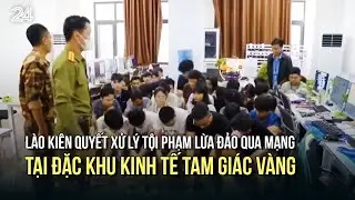 Lào kiên quyết xử lý tội phạm lừa đảo qua mạng tại đặc khu kinh tế Tam Giác Vàng | VTV24