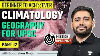 Climatology - PART 12 | Geography for UPSC 2025  | Sudarshan Gurjar