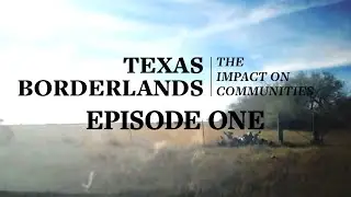 Texas Borderlands | The Impact on Communities - Episode 1