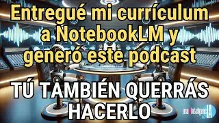 Podcast automático en español hecho gratis con NotebookLM solo con entregarle mi currículum