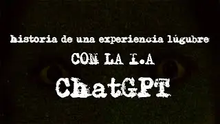 Una experiencia lúgubre con la I.A ChatGPT