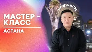 Астана / Мастер класс #8 / Игорь Ким / Хроническая усталость/ Я выбираю жизнь