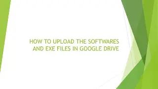 HOW TO UPLOAD THE SOFTWARES AND EXE FILES IN GOOGLE DRIVE