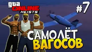 Приключения в GTA Online Heists | САМОЛЁТ ВАГОСОВ ▷ #7