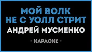 Андрей Мусиенко - Мой волк не с уолл стрит (Караоке)