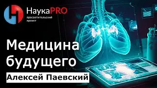 Медицина сегодня и медицина будущего – Алексей Паевский | Лекции по медицине | Научпоп