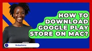 How To Download Google Play Store On Mac? - Be App Savvy
