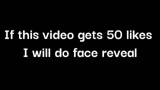 If this video gets 50 Likes I will do FACE REVEAL!