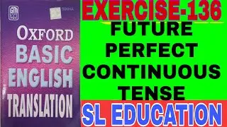 EXERCISE-136, OXFORD BASIC ENGLISH TRANSLATION, FUTURE PERFECT CONTINUOUS TENSE, SL EDUCATION I