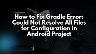 How to Fix Gradle Error: Could Not Resolve All Files for Configuration in Android Project