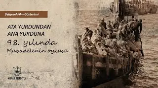 “ATA YURDUNDAN ANA YURDUNA; 98. Yılında Mübadelenin Öyküsü