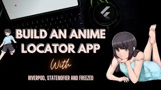 How to Use Riverpod, StateNotifier and Freezed in Flutter 2021 - Build an Anime Locator App