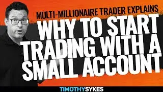 Multi-Millionaire Trader Explains Why To Start Trading With A Small Account