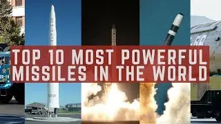 Top 10 Most Powerful Missiles in the World