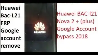 HUWEAI BAC-L21,NOVA 2 PLUS, 7.0  FRP/ GOOGLE ACCOUNT BYPASS.