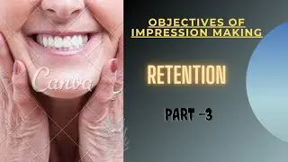 OBJECTIVES OF IMPRESSION MAKING: RETENTION : PART 3