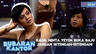 RAGIL MINTA YEYEN LYDIA BUKA BAJU JANGAN SETENGAH-SETENGAH! - BUBARAN KANTOR
