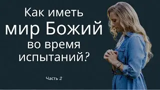 Как иметь мир Божий во время испытаний? Часть 2 - пастор Богдан Бондаренко