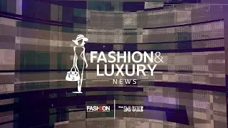 FASHION & LUXURY NEWS Puntata 11 - Fashion Channel