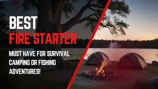 Best Fire Starter for Survival Camping Fishing Trips