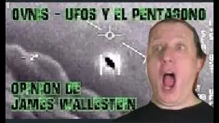 OVNIS   UFOS   UAP  EL PENTAGONO RECONOCE QUE EXISTEN   Opinion de James Wallestein
