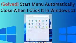 Solved Start Menu Automatically Close When I Click It In Windows 11/10