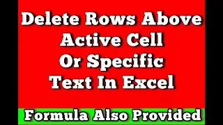 How To Delete Rows Above Active Cell Or Specific Text In Excel VBA code Provided
