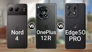 OnePlus Nord 4 Vs OnePlus 12R vs Moto Edge 50 Pro