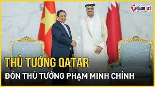 Lễ đón Thủ tướng Phạm Minh Chính thăm chính thức Qatar | Báo VietNamNet