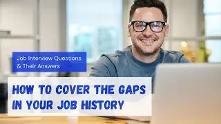 How to Cover The Gaps in Your Job History | Job Interview Questions &  Answers