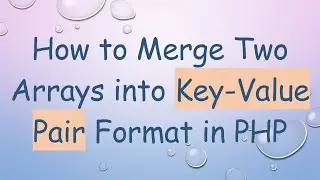 How to Merge Two Arrays into Key-Value Pair Format in PHP