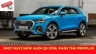 [HOT SUV] New Audi Q3 2018, pass the ProPlus