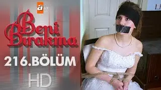 Beni Bırakma 216. Bölüm