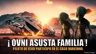 PILOTO DE EEUU PARTICIPO EN EL CASO VARGINHA | OVNI ASUSTA A UNA FAMILIA