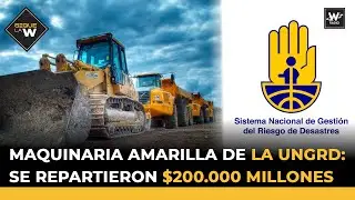 Maquinaria amarilla de la UNGRD: Se repartieron $200.000 millones | Sigue La W |  La W