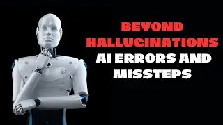 Beyond Hallucinations: Rethinking AI Errors and Missteps
