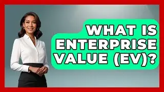 What Is Enterprise Value (EV)? - Learn About Economics