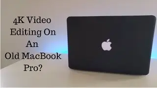 Can You Edit 4K Video on an Old MacBook Pro? Final Cut Pro Test