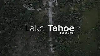 Lake Tahoe Super Vlog - South Lake Tahoe California