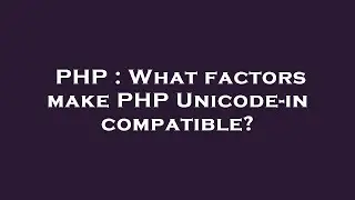 PHP : What factors make PHP Unicode-incompatible?