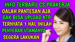 INFO TERBARU CS PRAKERJA AKHIRNYA TERJAWAB SUDAH   PENYEBAB GAGAL UPLOAD KTP PRAKERJA
