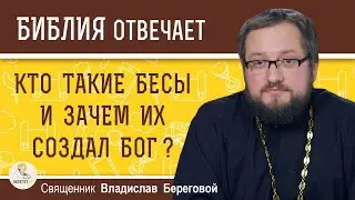 КТО ТАКИЕ БЕСЫ И ЗАЧЕМ ИХ СОЗДАЛ БОГ ?  Священник Владислав Береговой