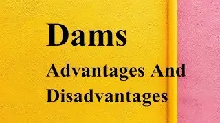 Dams advantages and disadvantages