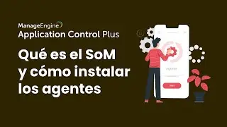 Que es el SoM y cómo instalar agentes con Application Control Plus | ManageEngine LATAM